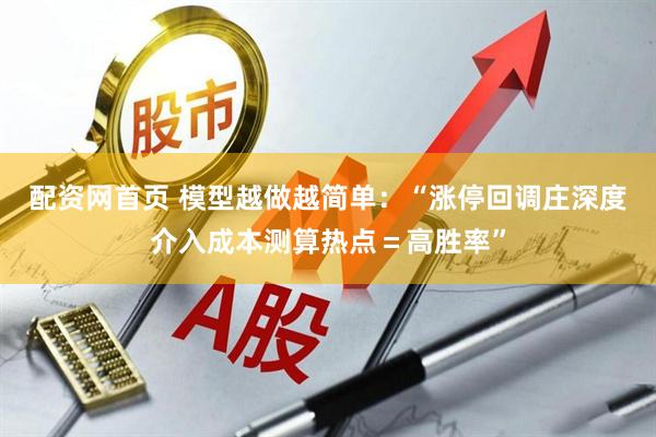 配资网首页 模型越做越简单：“涨停回调庄深度介入成本测算热点＝高胜率”